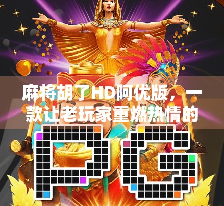 麻将胡了HD阿优版，一款让老玩家重燃热情的国民级手游