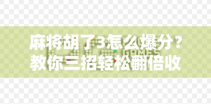 麻将胡了3怎么爆分？教你三招轻松翻倍收益，新手也能秒变高手！