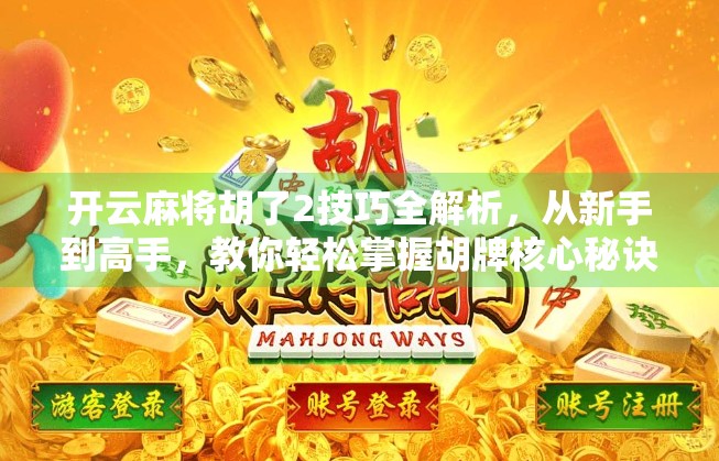 开云麻将胡了2技巧全解析，从新手到高手，教你轻松掌握胡牌核心秘诀！