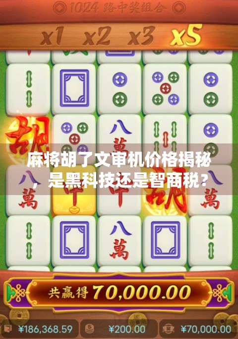 麻将胡了文审机价格揭秘，是黑科技还是智商税？