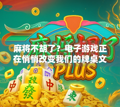 麻将不胡了？电子游戏正在悄悄改变我们的牌桌文化