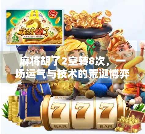 麻将胡了2空转8次，一场运气与技术的荒诞博弈