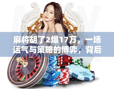 麻将胡了2爆17万，一场运气与策略的博弈，背后藏着多少你不知道的真相？