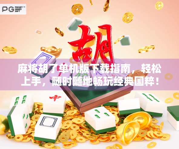 麻将胡了单机版下载指南，轻松上手，随时随地畅玩经典国粹！