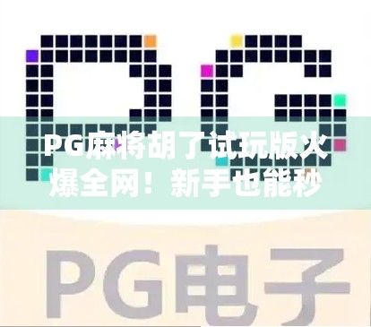 PG麻将胡了试玩版火爆全网！新手也能秒变麻将高手？真相来了！