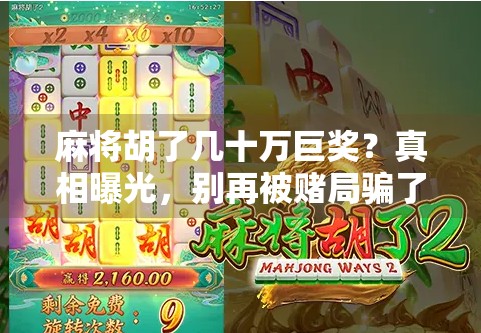 麻将胡了几十万巨奖？真相曝光，别再被赌局骗了！