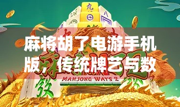 麻将胡了电游手机版，传统牌艺与数字娱乐的完美融合，你玩过吗？