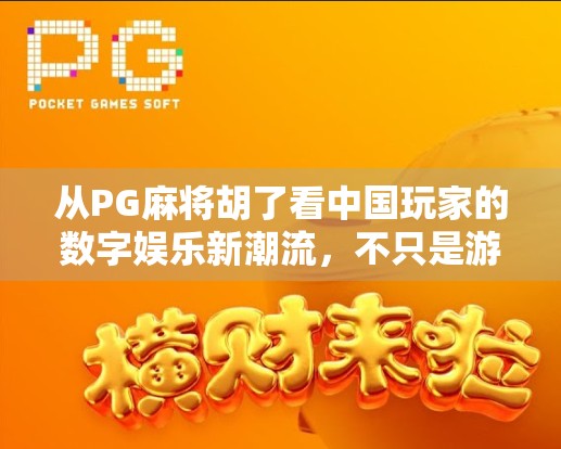 从PG麻将胡了看中国玩家的数字娱乐新潮流，不只是游戏，更是文化认同
