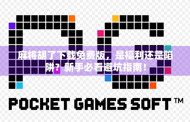 麻将胡了下载免费版，是福利还是陷阱？新手必看避坑指南！