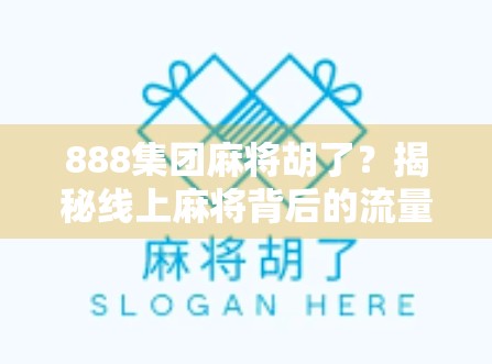 888集团麻将胡了？揭秘线上麻将背后的流量密码与人性博弈！