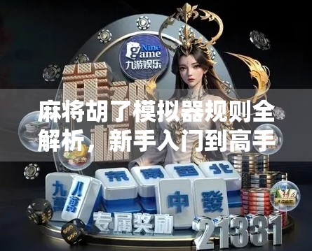 麻将胡了模拟器规则全解析，新手入门到高手进阶的通关秘籍！