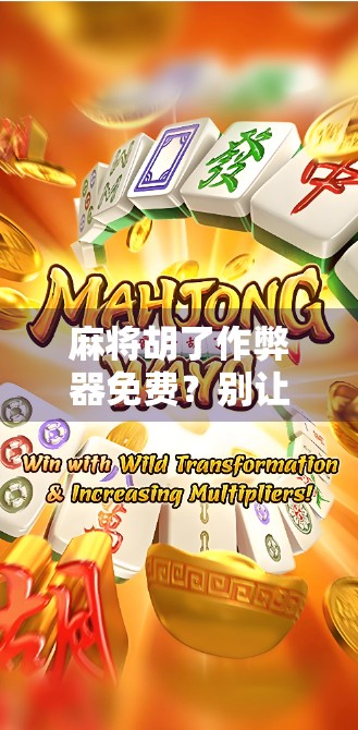 麻将胡了作弊器免费？别让捷径毁了你的牌局与人生！