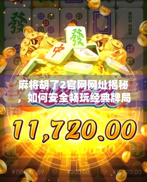 麻将胡了2官网网址揭秘，如何安全畅玩经典牌局？新手必看避坑指南！