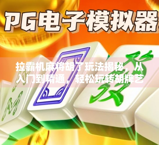 拉霸机麻将胡了玩法揭秘,从入门到精通,轻松玩转胡牌艺术!