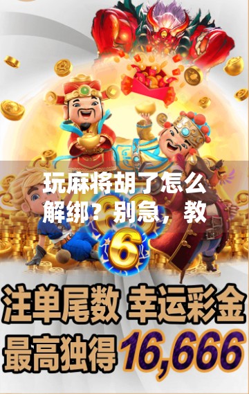 玩麻将胡了怎么解绑?别急,教你三步轻松搞定!