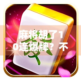 麻将胡了10连爆牌？不是运气，是这3个隐藏规则在作祟！