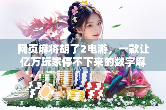 网页麻将胡了2电游,一款让亿万玩家停不下来的数字麻将狂欢! 网页麻将胡了2电游,一款让亿万玩家停不下来的数字麻将狂欢!