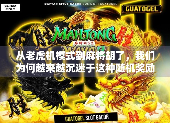 从老虎机模式到麻将胡了,我们为何越来越沉迷于这种随机奖励的快感?