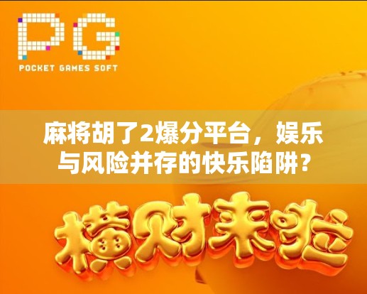 麻将胡了2爆分平台，娱乐与风险并存的快乐陷阱？