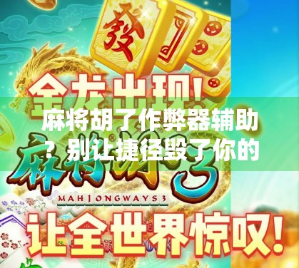 麻将胡了作弊器辅助?别让捷径毁了你的牌局与人生!