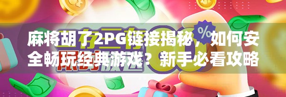麻将胡了2PG链接揭秘,如何安全畅玩经典游戏?新手必看攻略!
