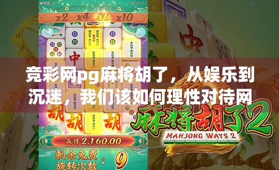 竞彩网pg麻将胡了,从娱乐到沉迷,我们该如何理性对待网络麻将?