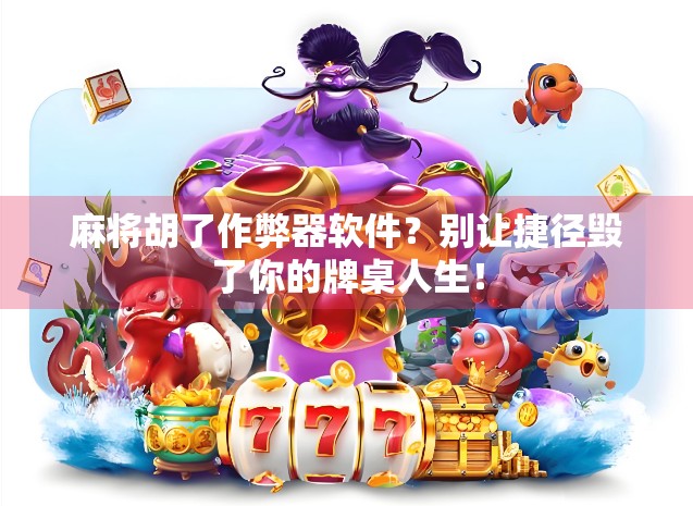 麻将胡了作弊器软件?别让捷径毁了你的牌桌人生!