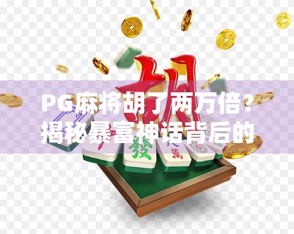 PG麻将胡了两万倍？揭秘暴富神话背后的真相与陷阱！