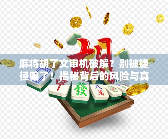 麻将胡了文审机破解？别被捷径骗了！揭秘背后的风险与真相
