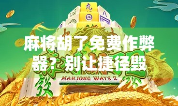 麻将胡了免费作弊器？别让捷径毁了你的牌桌人生！