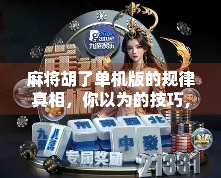 麻将胡了单机版的规律真相，你以为的技巧，其实是算法在操控！