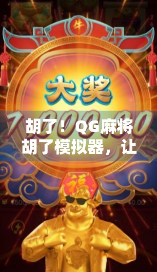 胡了！QG麻将胡了模拟器，让你在家也能体验牌桌王者的快感！