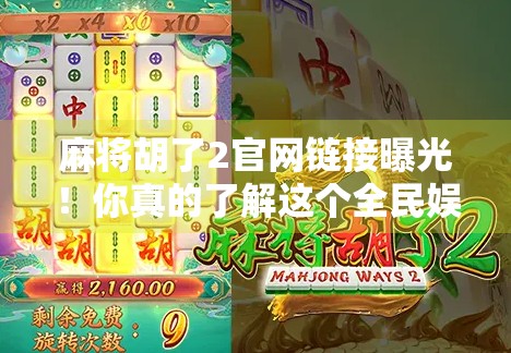 麻将胡了2官网链接曝光!你真的了解这个全民娱乐神器吗?