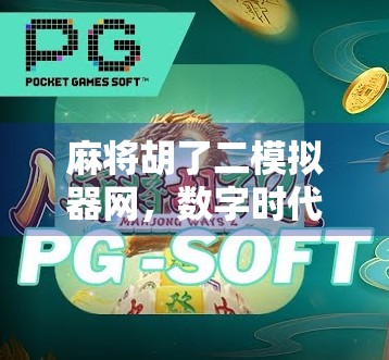 麻将胡了二模拟器网,数字时代的牌桌江湖如何重塑玩家体验?