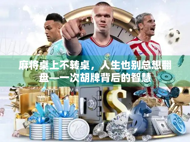 麻将桌上不转桌,人生也别总想翻盘—一次胡牌背后的智慧