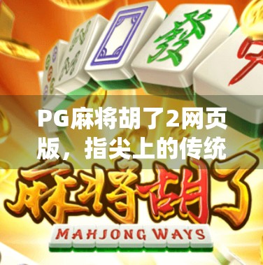 PG麻将胡了2网页版，指尖上的传统智慧，为何它成了年轻人的新宠？