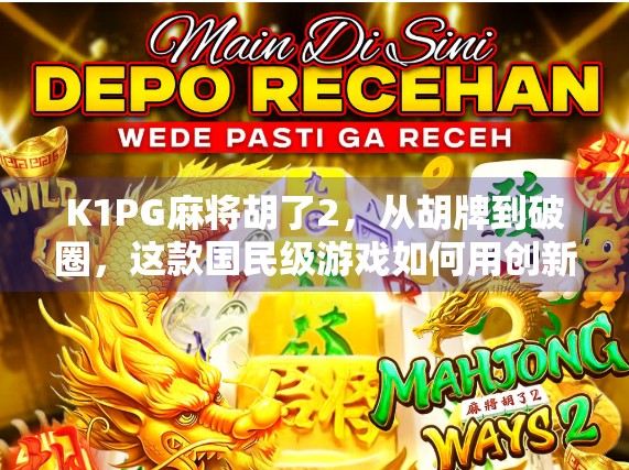 K1PG麻将胡了2，从胡牌到破圈，这款国民级游戏如何用创新点燃玩家热情？