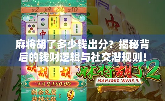 麻将胡了多少钱出分？揭秘背后的钱财逻辑与社交潜规则！