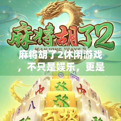 麻将胡了2休闲游戏，不只是娱乐，更是现代人的心灵栖息地