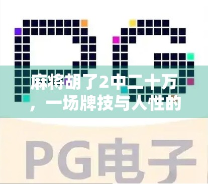 麻将胡了2中二十万，一场牌技与人性的博弈