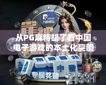 从PG麻将胡了看中国电子游戏的本土化突围之路