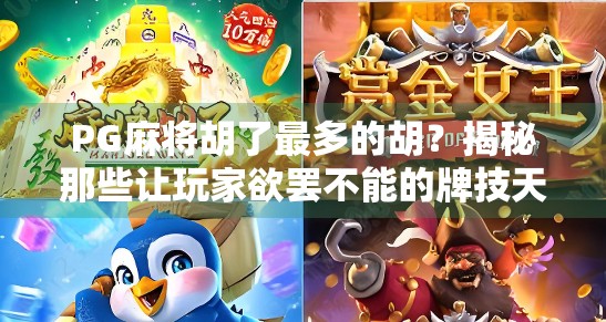 PG麻将胡了最多的胡？揭秘那些让玩家欲罢不能的牌技天花板