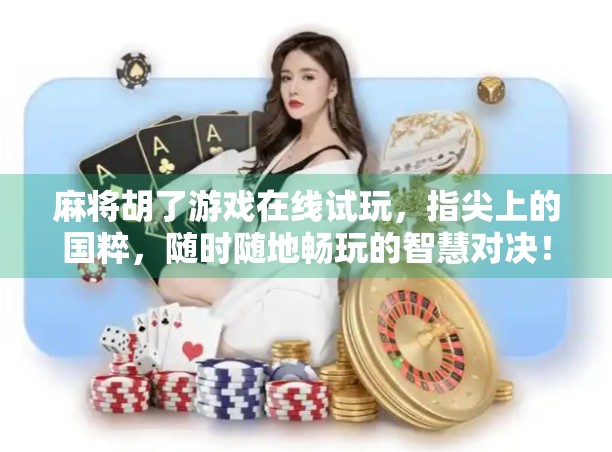 麻将胡了游戏在线试玩,指尖上的国粹,随时随地畅玩的智慧对决!