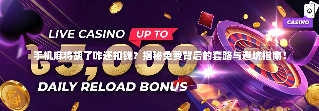手机麻将胡了咋还扣钱？揭秘免费背后的套路与避坑指南！