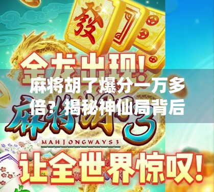 麻将胡了爆分一万多倍？揭秘神仙局背后的玄机与风险！