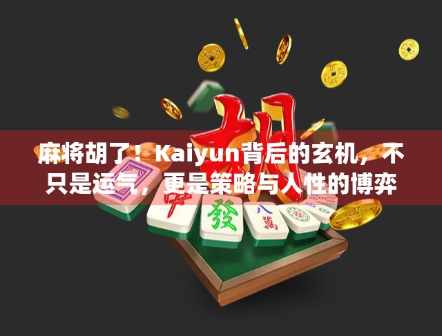 麻将胡了！Kaiyun背后的玄机，不只是运气，更是策略与人性的博弈
