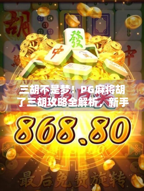三胡不是梦！PG麻将胡了三胡攻略全解析，新手也能秒变高手！