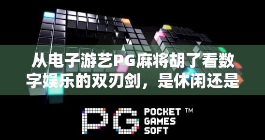 从电子游艺PG麻将胡了看数字娱乐的双刃剑，是休闲还是沉迷？