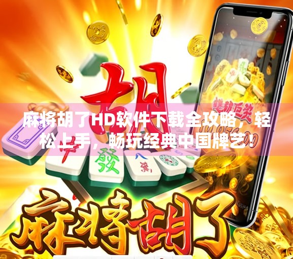 麻将胡了HD软件下载全攻略，轻松上手，畅玩经典中国牌艺！