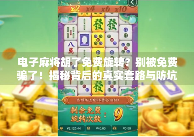 电子麻将胡了免费旋转？别被免费骗了！揭秘背后的真实套路与防坑指南